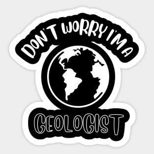 Don't Worry I'm A Geologist Sticker